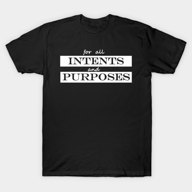 for all intents and purposes T-Shirt by NotComplainingJustAsking